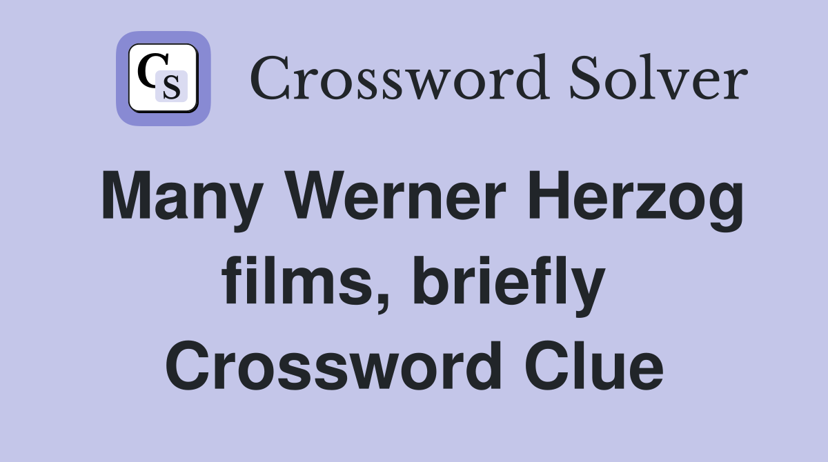 Many Werner Herzog films, briefly Crossword Clue