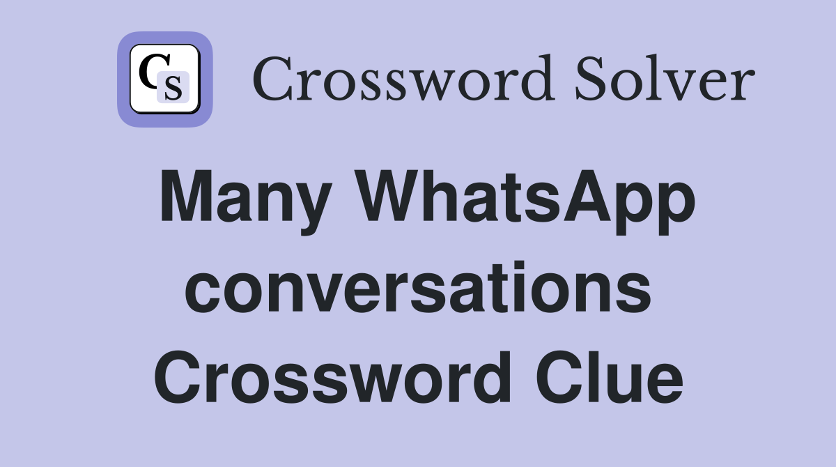 Many WhatsApp conversations Crossword Clue