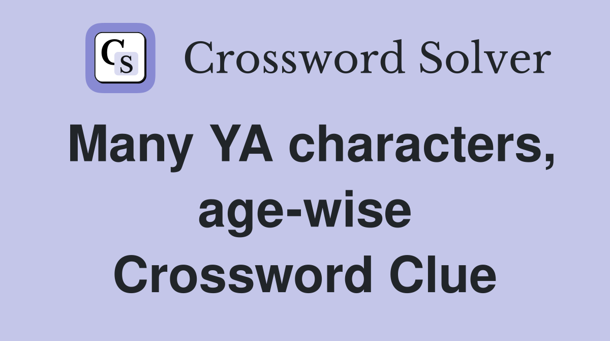 Many YA characters, age-wise Crossword Clue