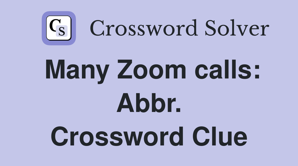 Many Zoom calls: Abbr. Crossword Clue