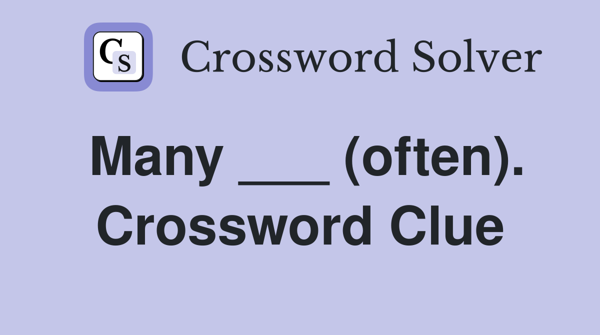 Many ___ (often). Crossword Clue