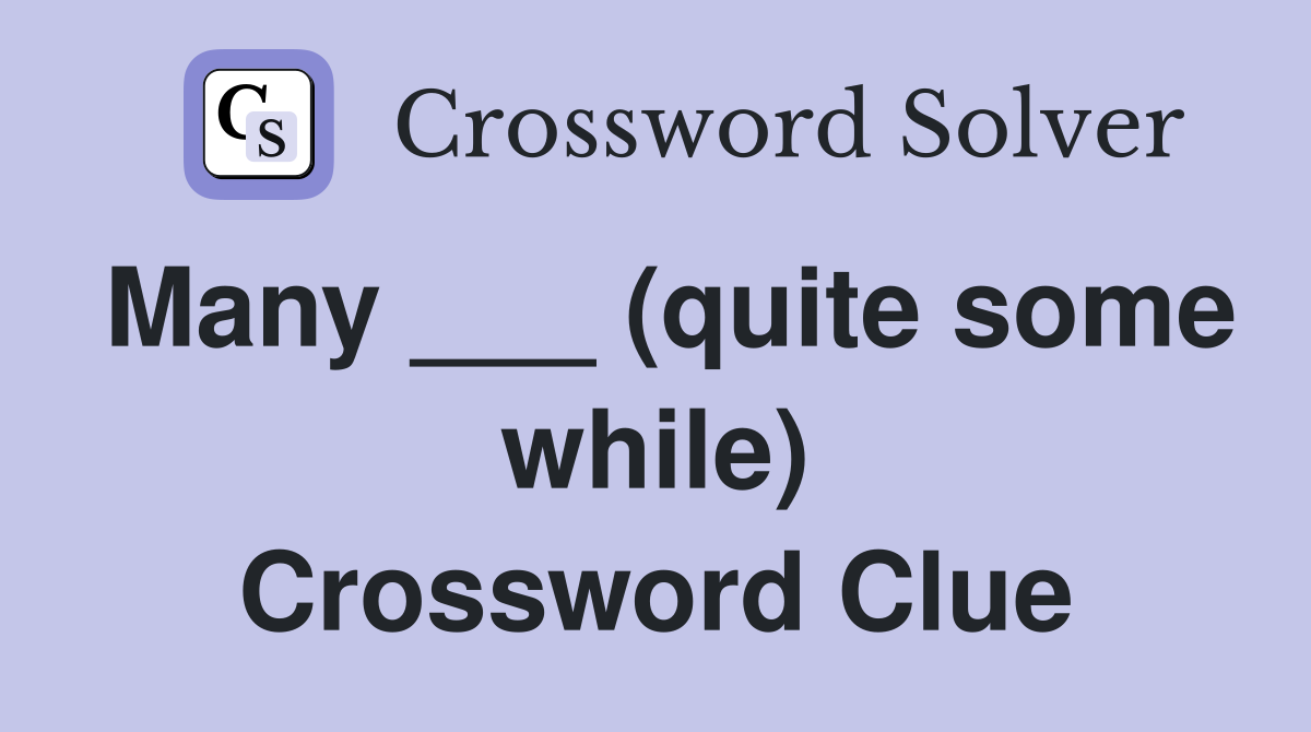 Many ___ (quite some while) Crossword Clue