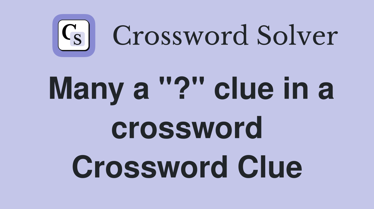 Many a "?" clue in a crossword Crossword Clue