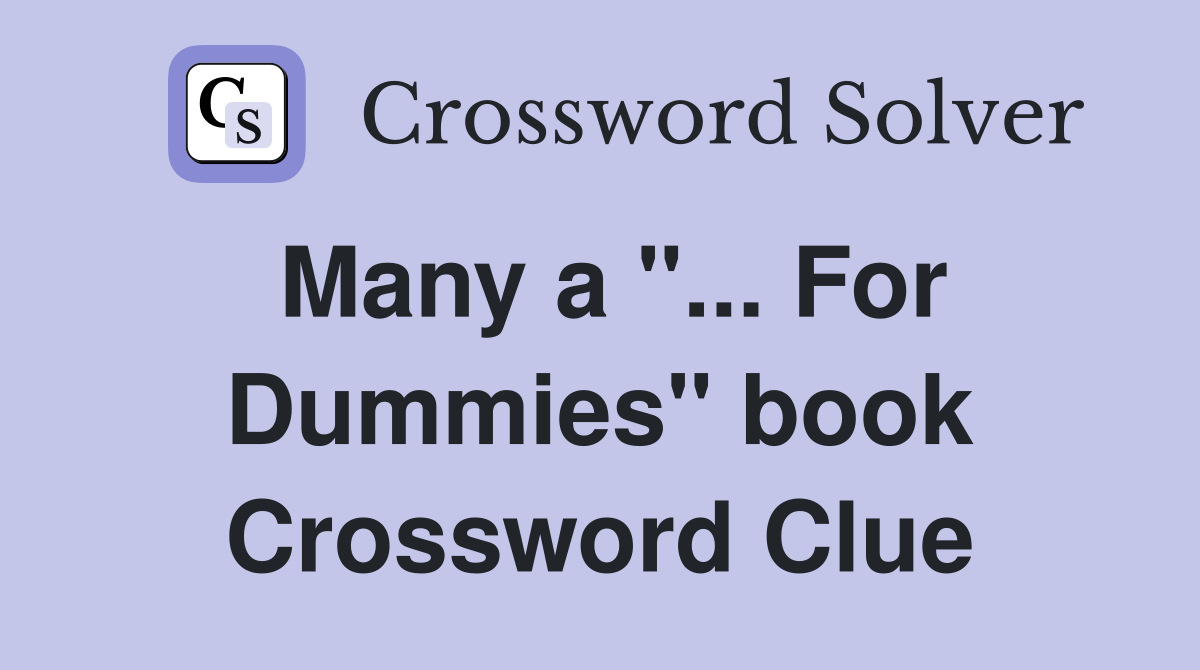 Many a "... For Dummies" book Crossword Clue