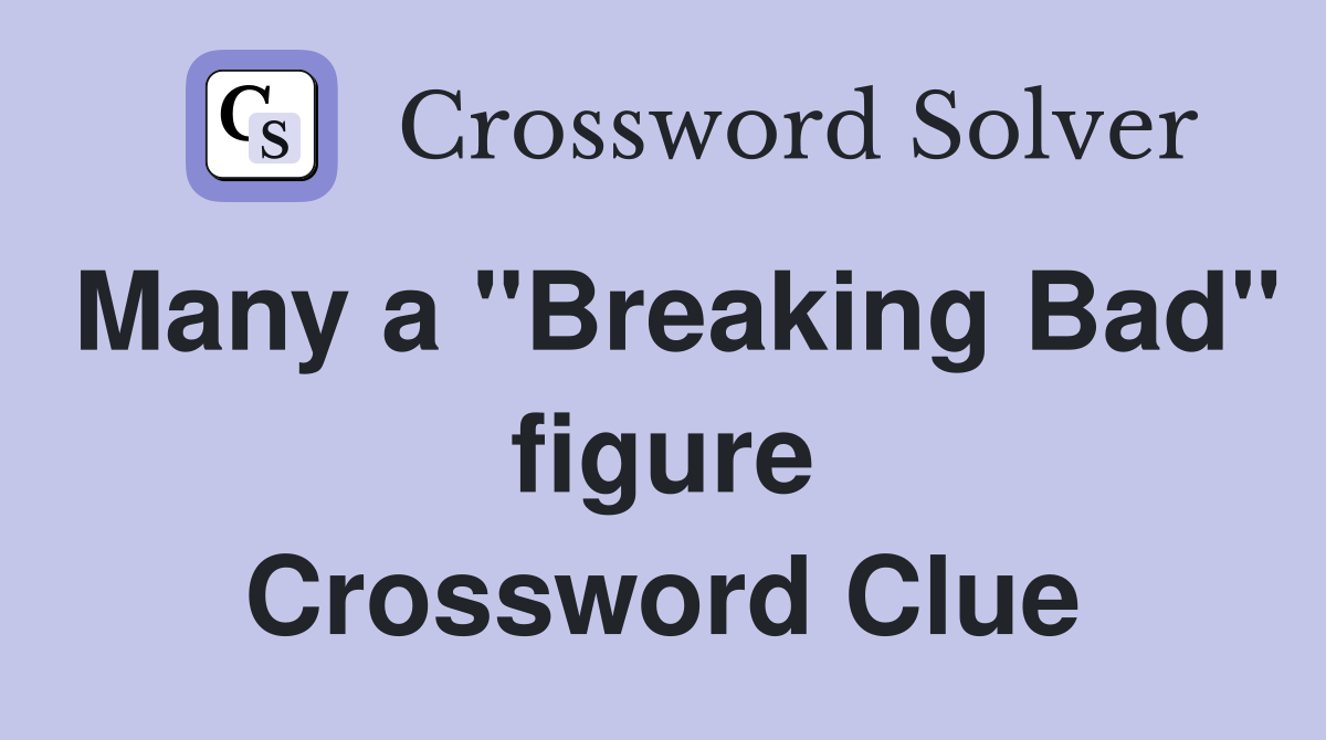 Many a "Breaking Bad" figure Crossword Clue