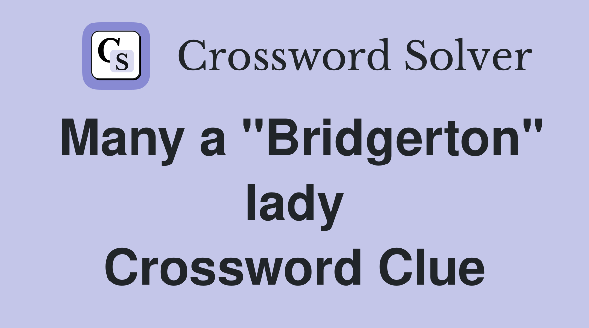 Many a "Bridgerton" lady Crossword Clue