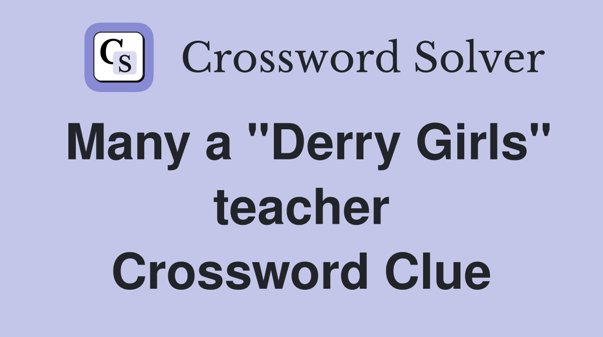 Many a "Derry Girls" teacher Crossword Clue