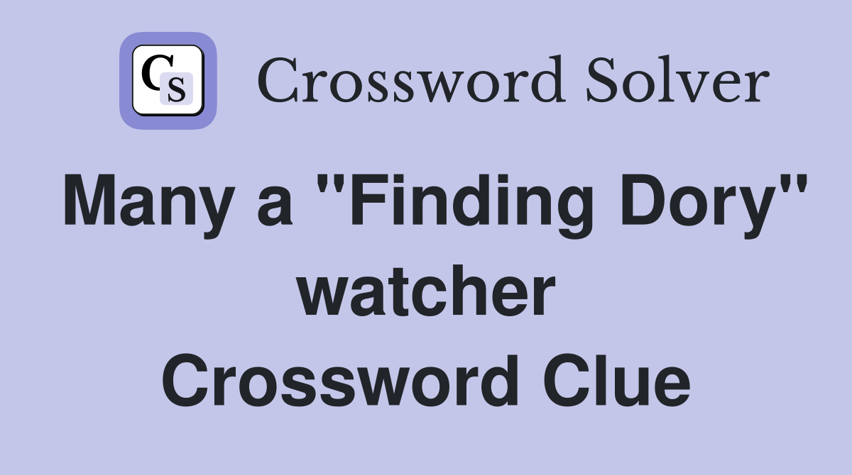 Many a "Finding Dory" watcher Crossword Clue