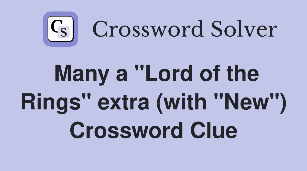 Many a "Lord of the Rings" extra (with "New") Crossword Clue