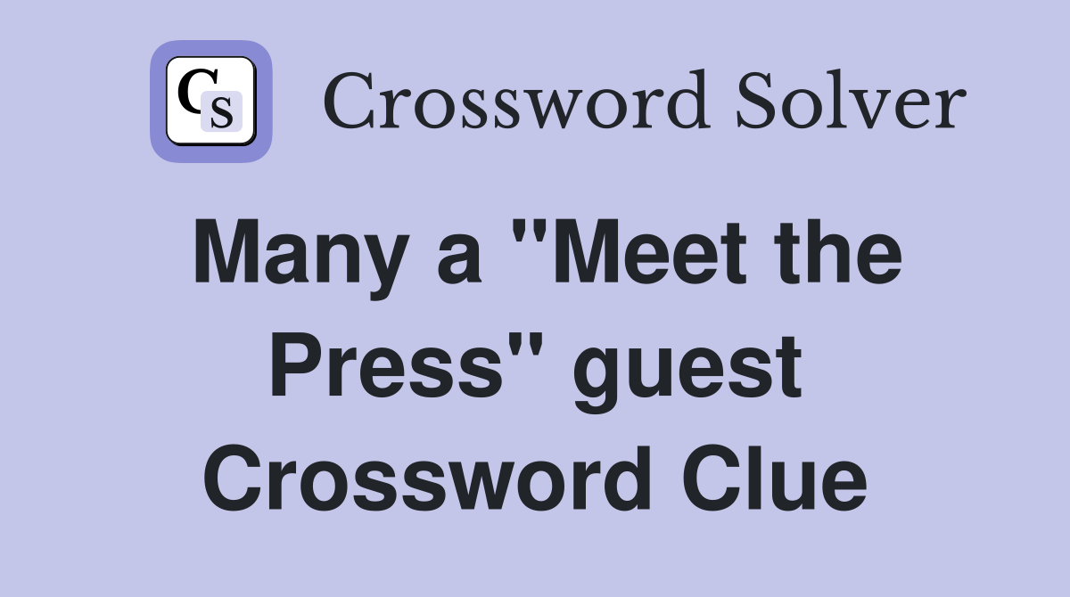 Many a "Meet the Press" guest Crossword Clue