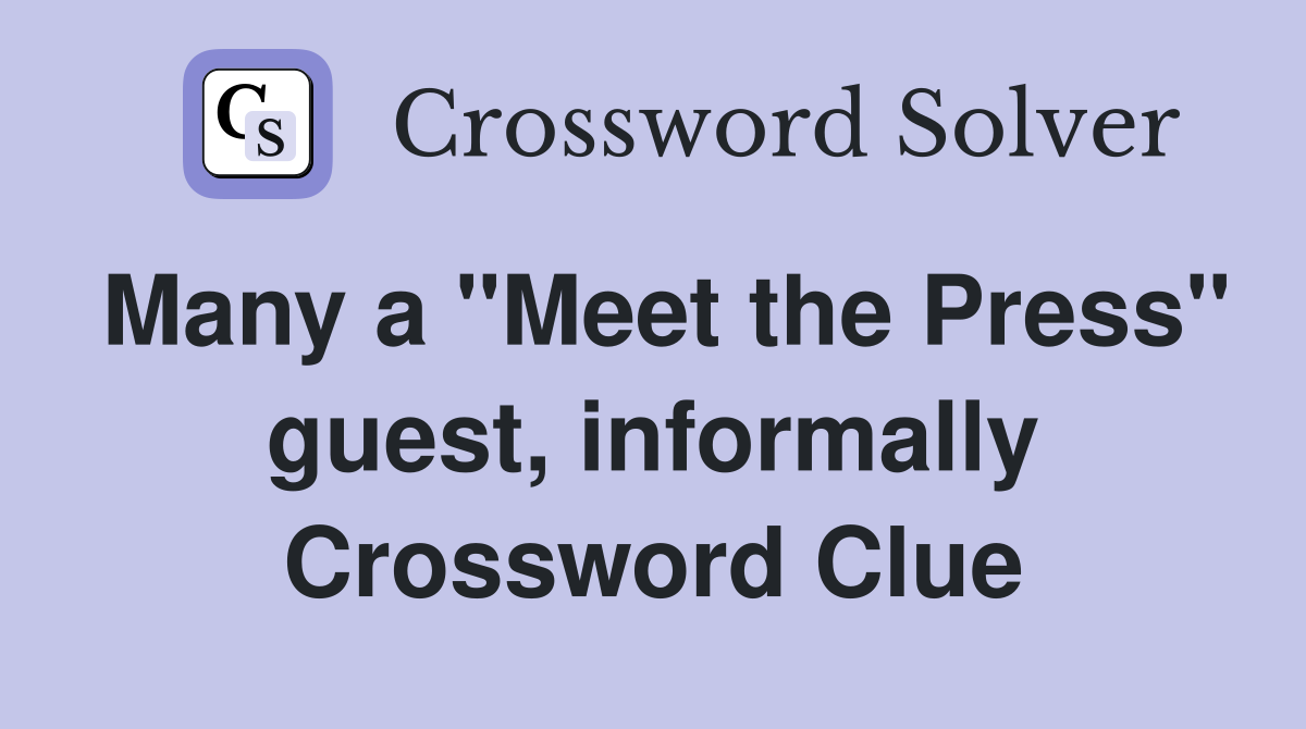 Many a "Meet the Press" guest, informally Crossword Clue