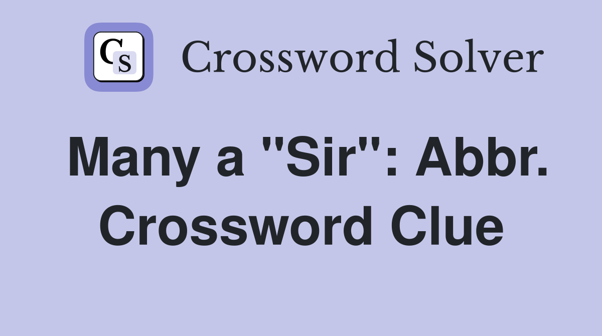 Many a "Sir": Abbr. Crossword Clue