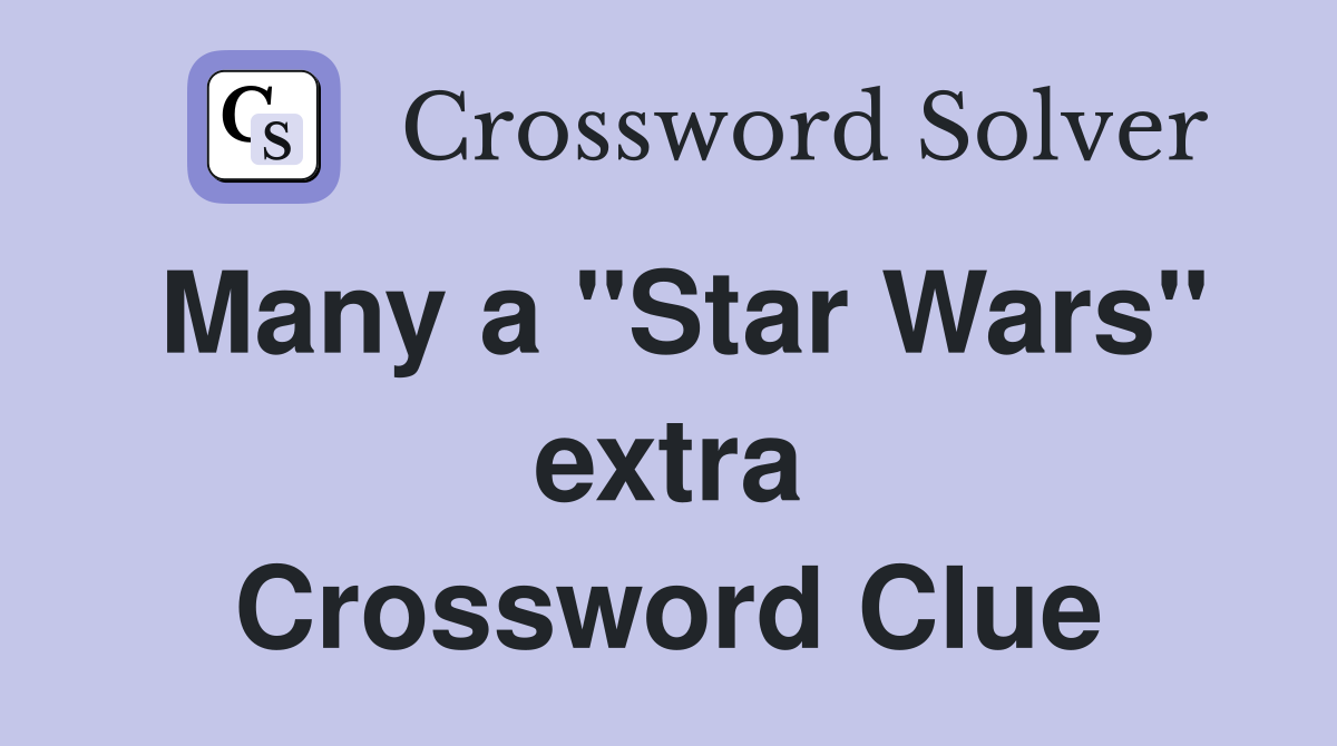 Many a "Star Wars" extra Crossword Clue