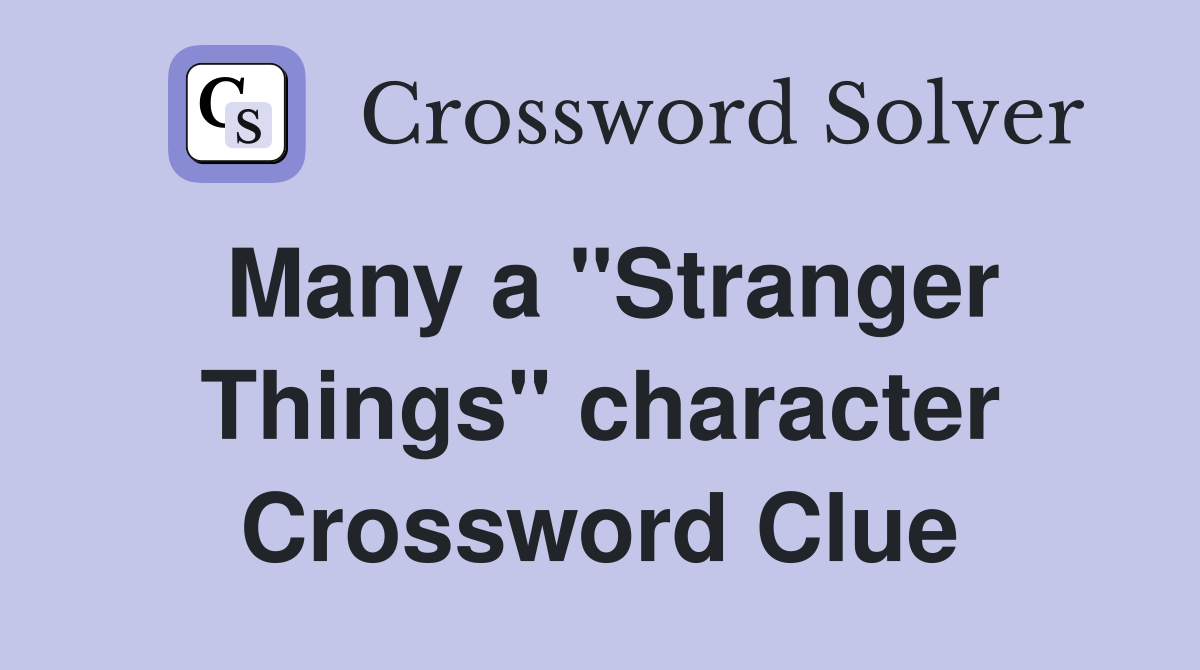 Many a "Stranger Things" character Crossword Clue