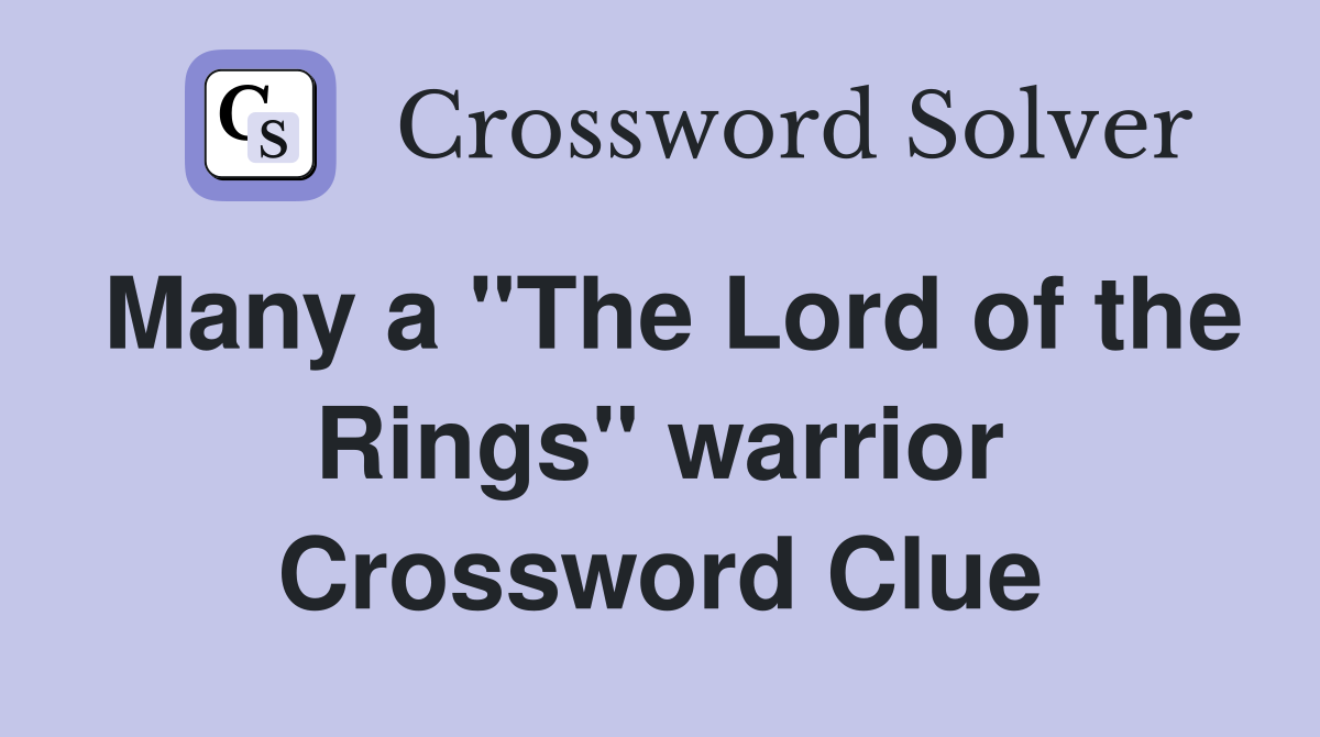 Many a "The Lord of the Rings" warrior Crossword Clue