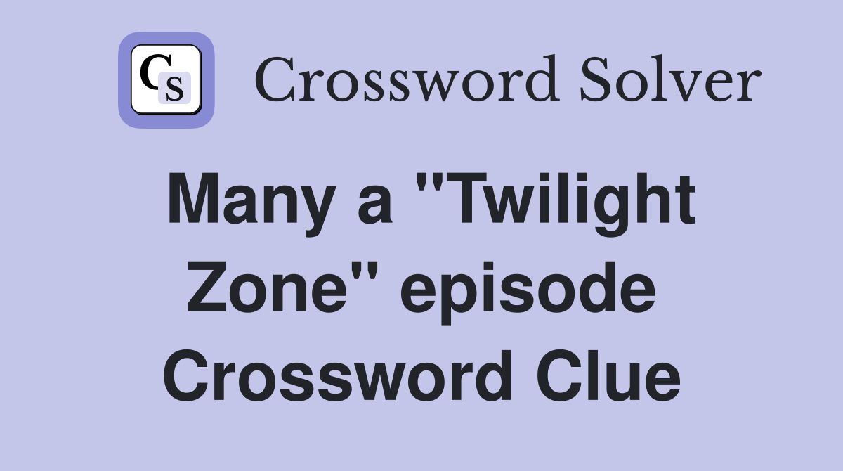 Many a "Twilight Zone" episode Crossword Clue