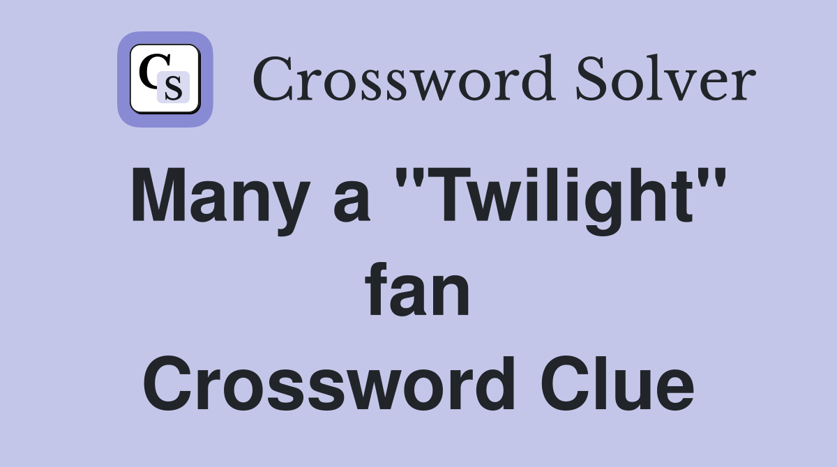 Many a "Twilight" fan Crossword Clue