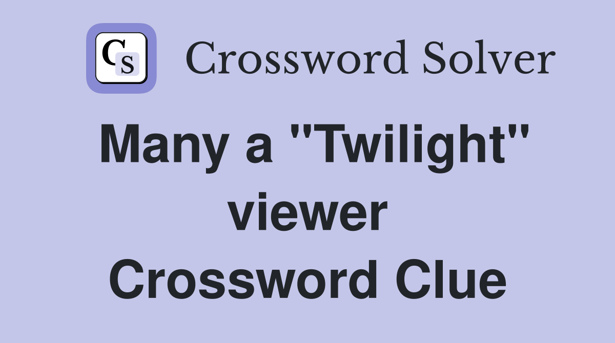 Many a "Twilight" viewer Crossword Clue