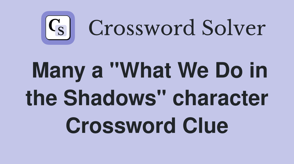 Many a "What We Do in the Shadows" character Crossword Clue