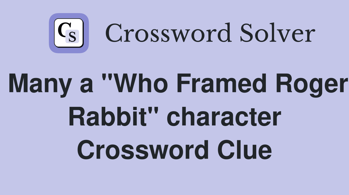 Many a "Who Framed Roger Rabbit" character Crossword Clue