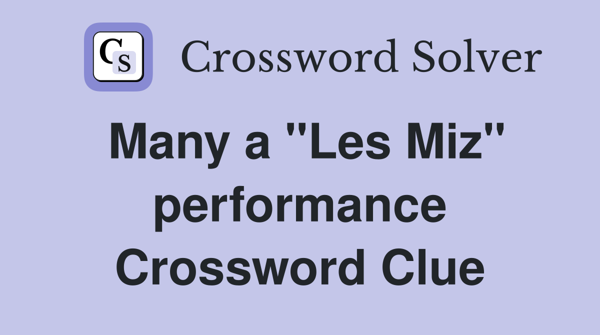 Many a ''Les Miz'' performance Crossword Clue