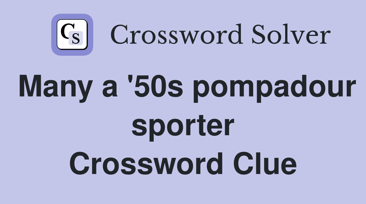 Many a '50s pompadour sporter Crossword Clue