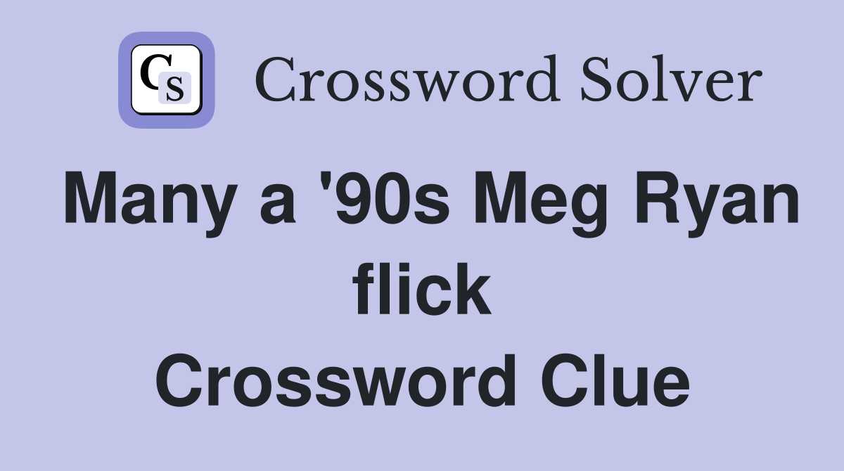 Many a '90s Meg Ryan flick Crossword Clue