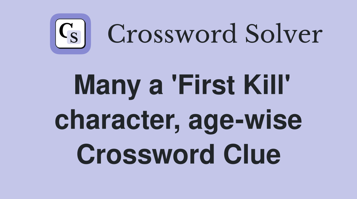 Many a 'First Kill' character, age-wise Crossword Clue