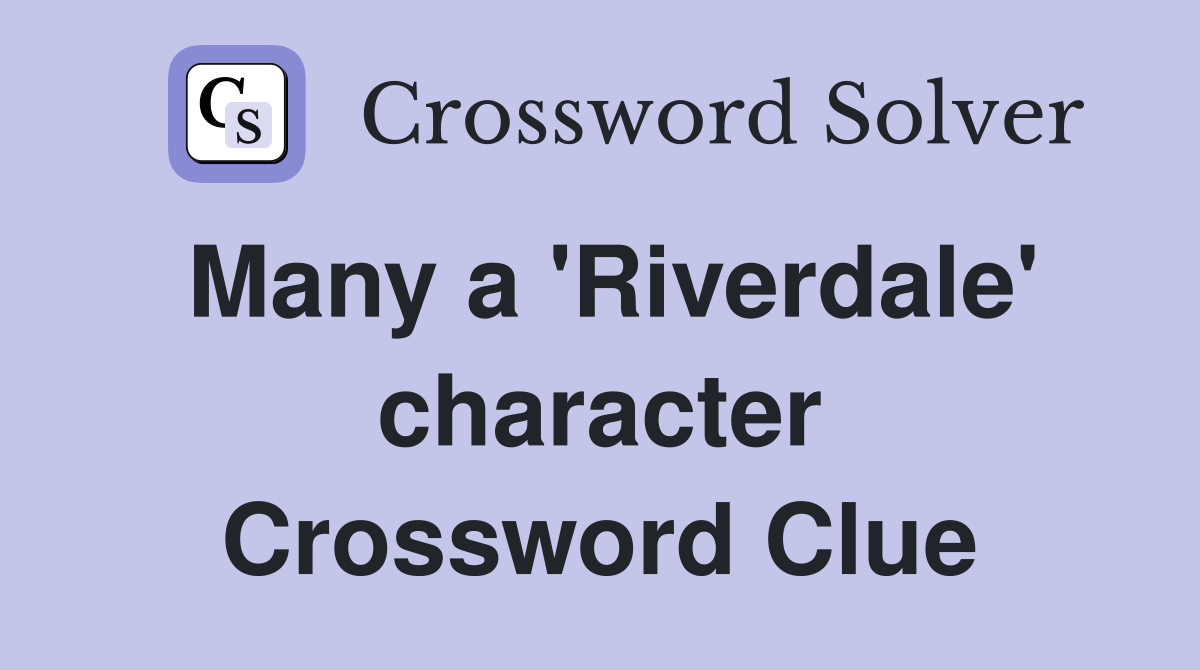 Many a 'Riverdale' character Crossword Clue