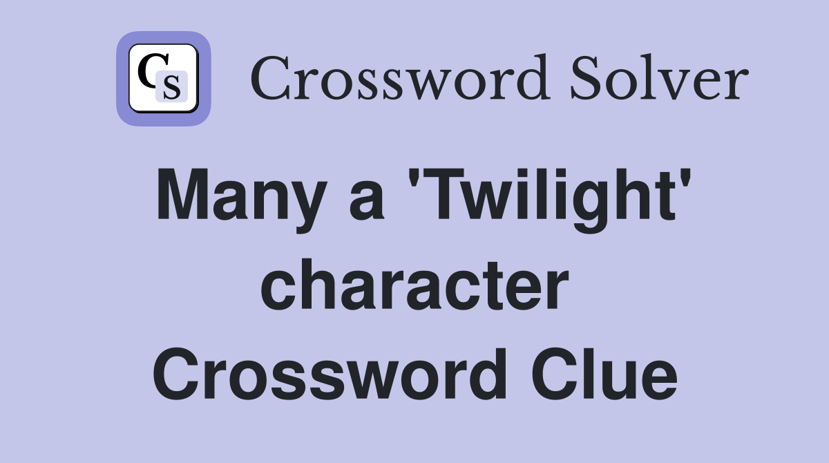 Many a 'Twilight' character Crossword Clue