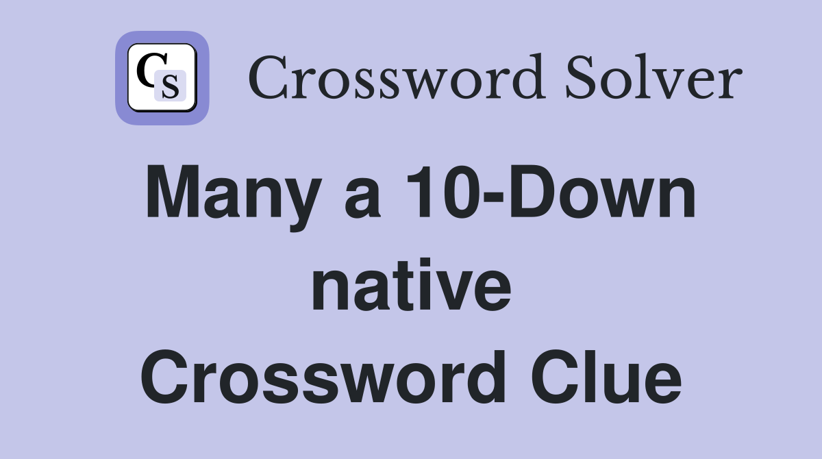 Many a 10-Down native Crossword Clue