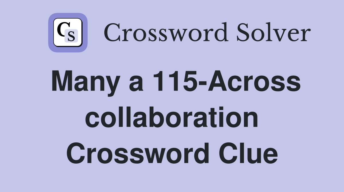 Many a 115-Across collaboration Crossword Clue