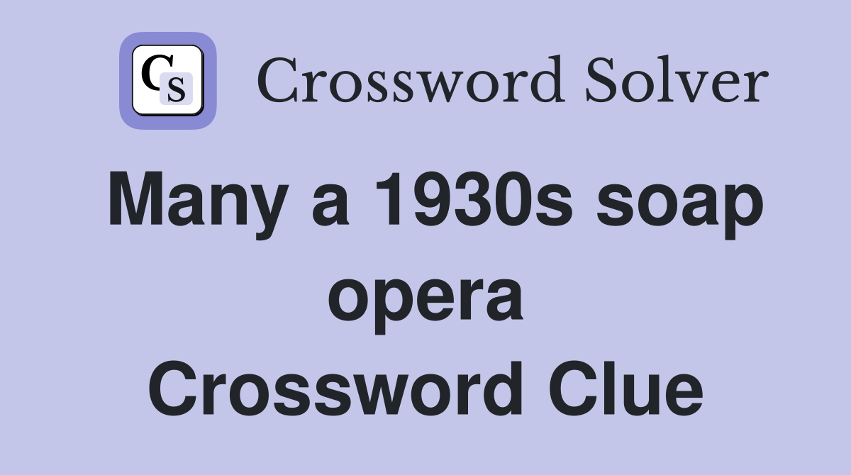 Many a 1930s soap opera Crossword Clue