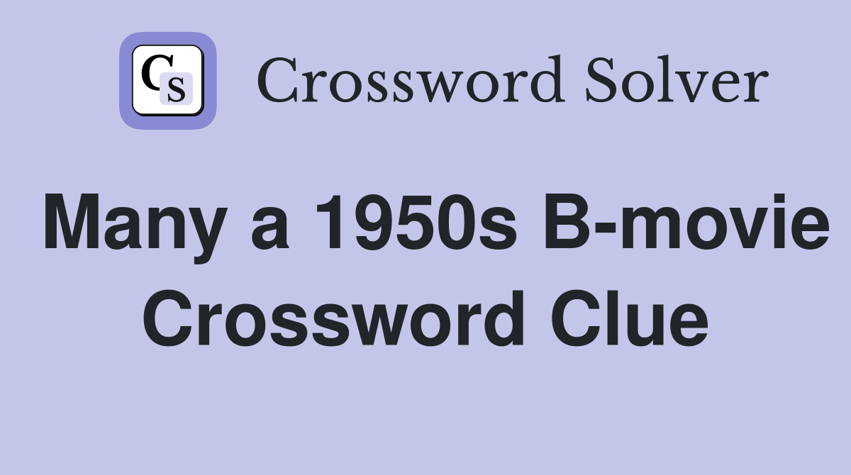 Many a 1950s B-movie Crossword Clue