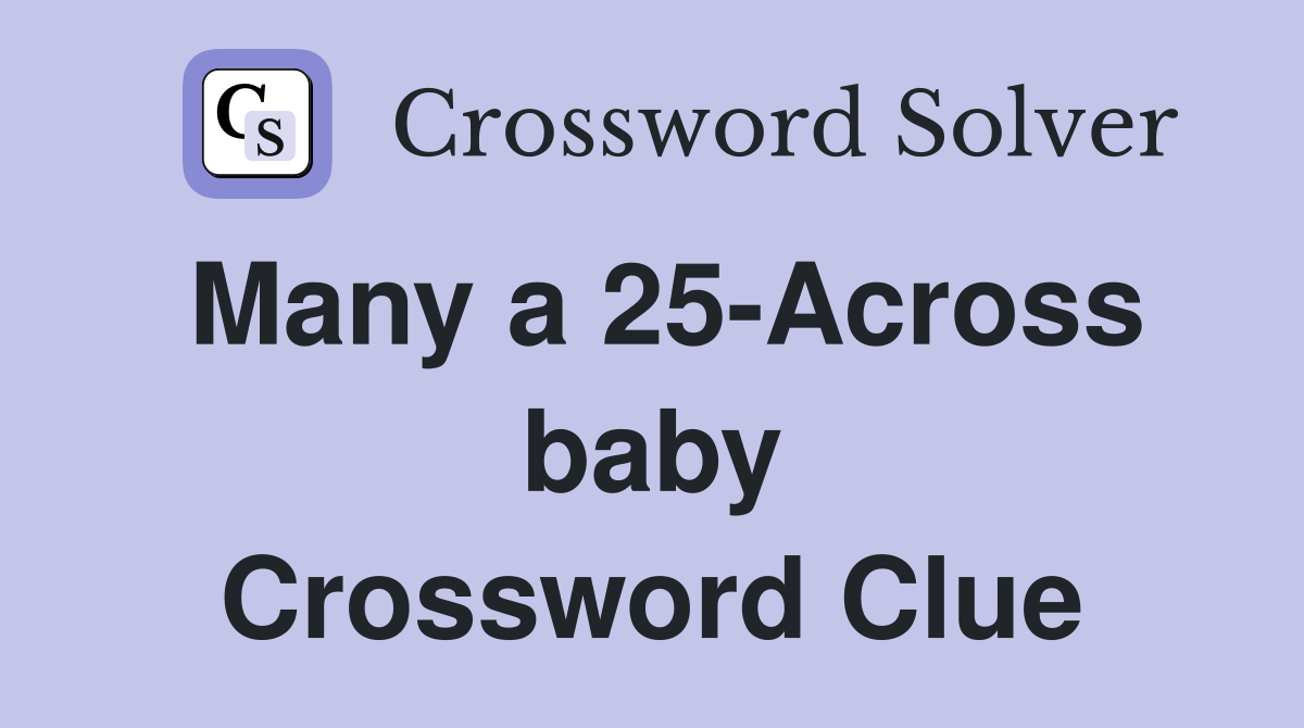 Many a 25-Across baby Crossword Clue