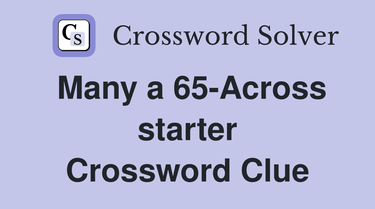 Many a 65-Across starter Crossword Clue