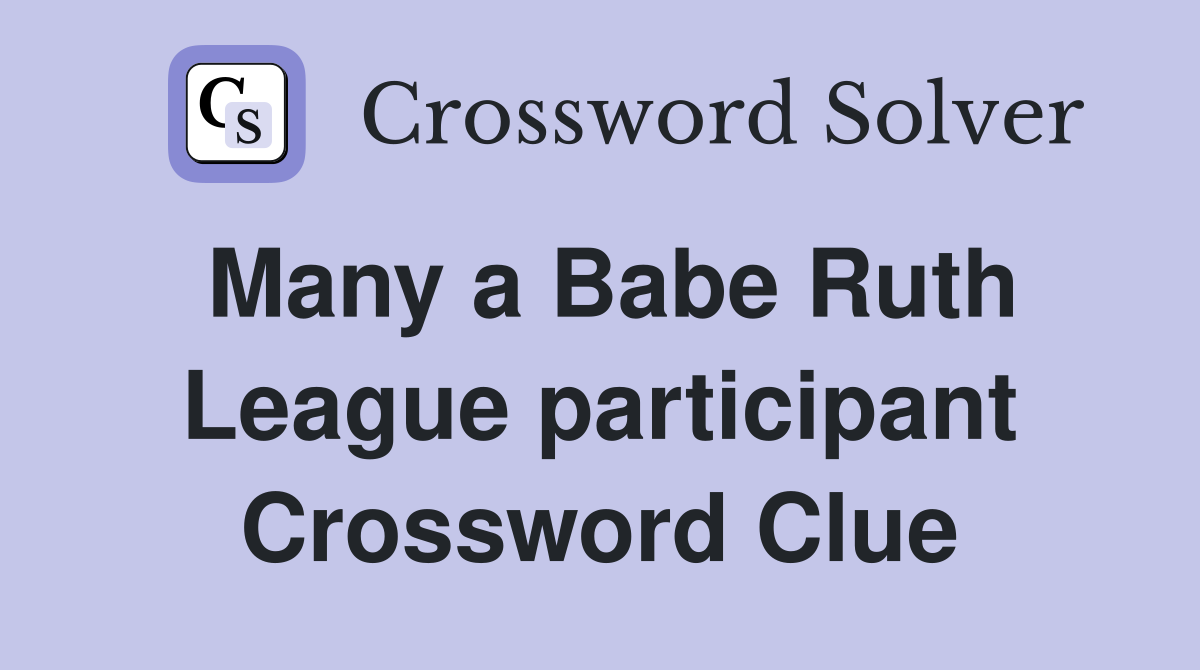 Many a Babe Ruth League participant Crossword Clue