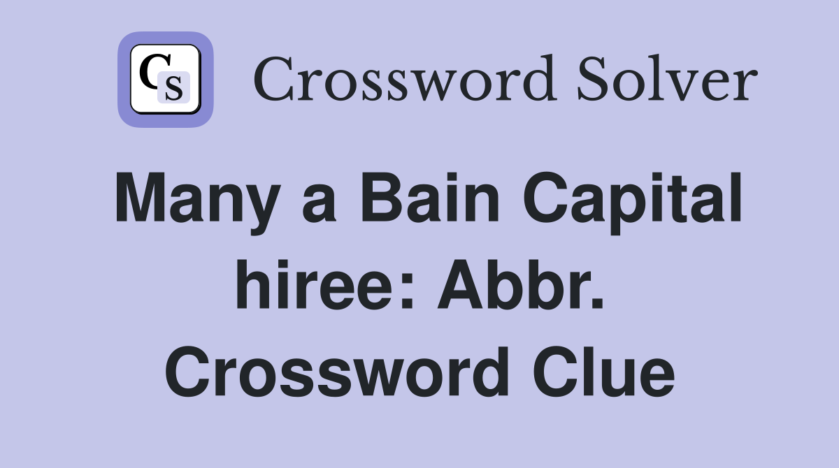Many a Bain Capital hiree: Abbr. Crossword Clue