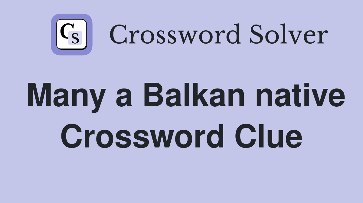 Many a Balkan native Crossword Clue
