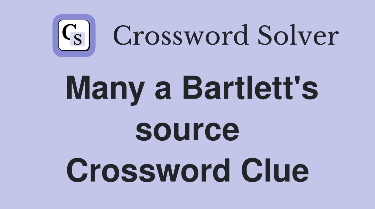 Many a Bartlett's source Crossword Clue