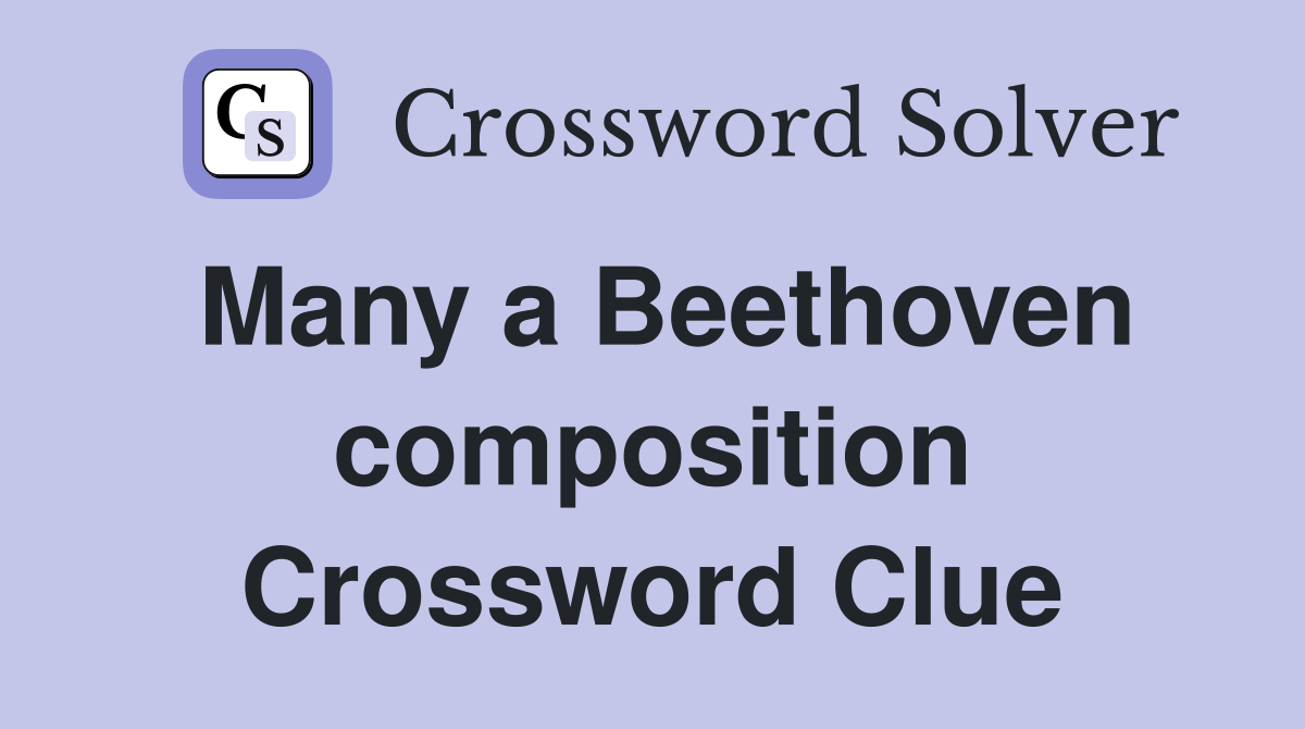 Many a Beethoven composition Crossword Clue