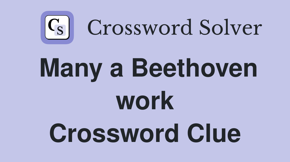 Many a Beethoven work Crossword Clue
