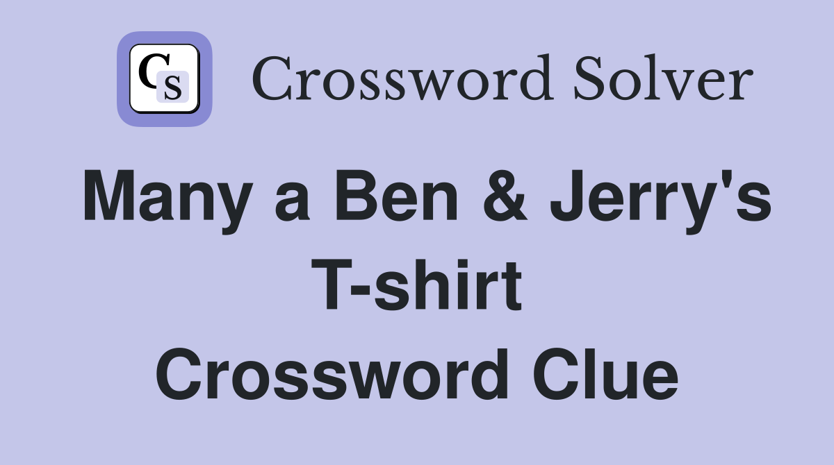 Many a Ben & Jerry's T-shirt Crossword Clue