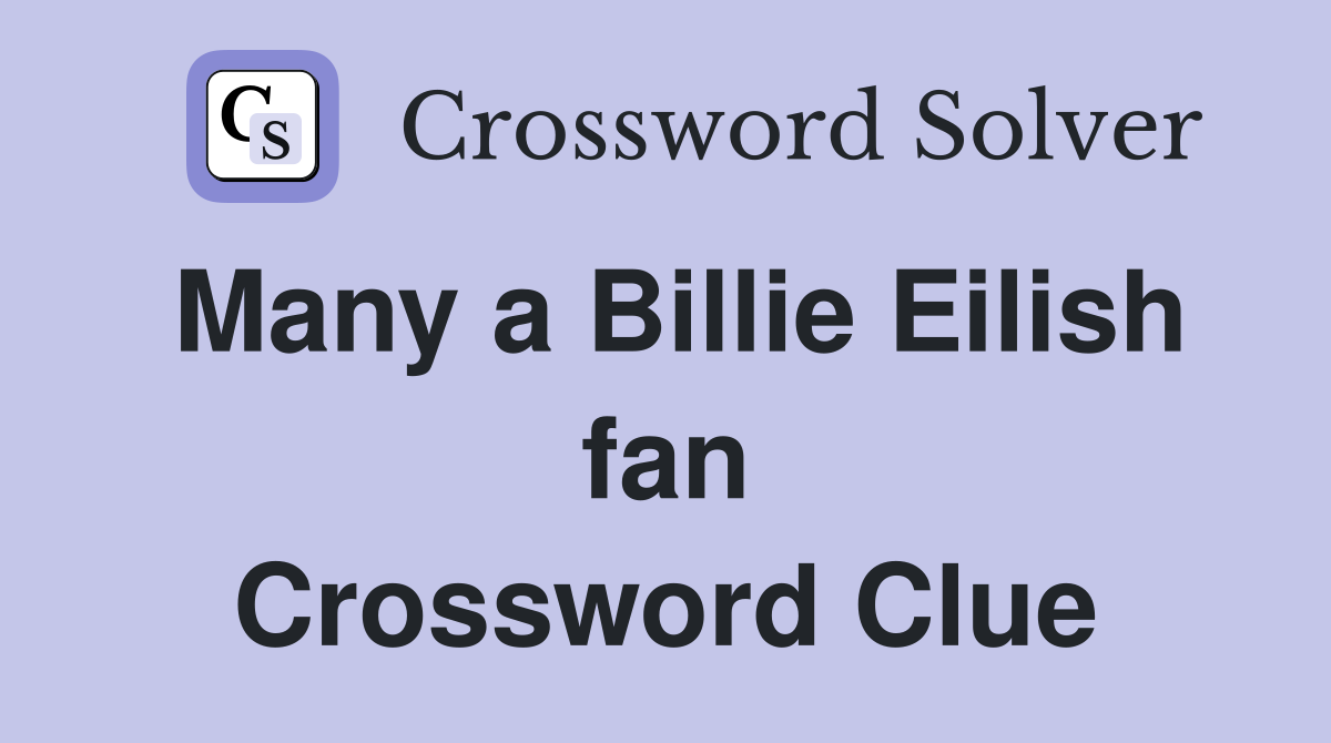 Many a Billie Eilish fan Crossword Clue