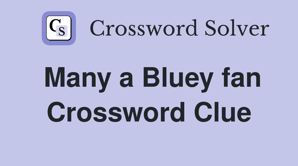 Many a Bluey fan Crossword Clue
