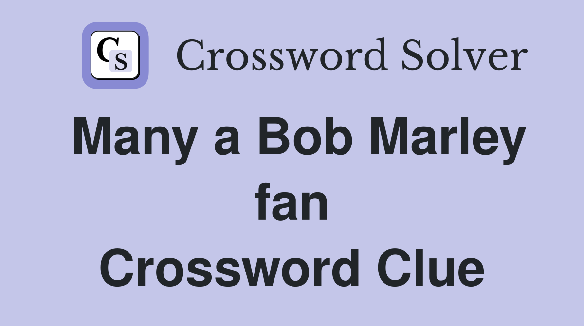 Many a Bob Marley fan Crossword Clue