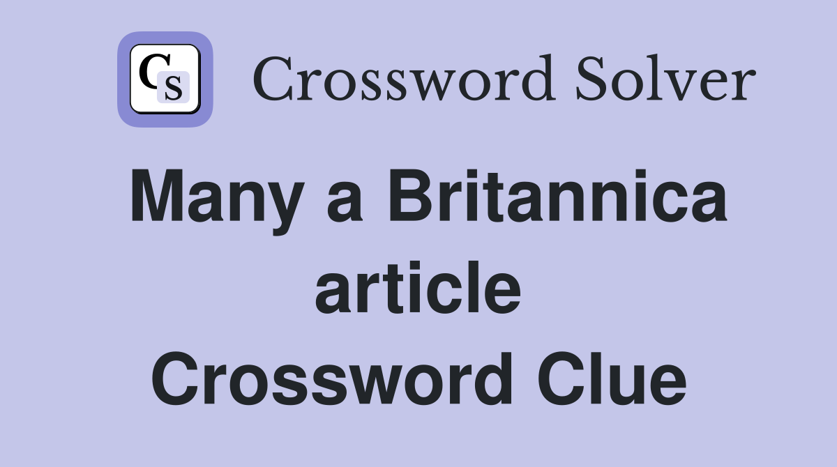 Many a Britannica article Crossword Clue