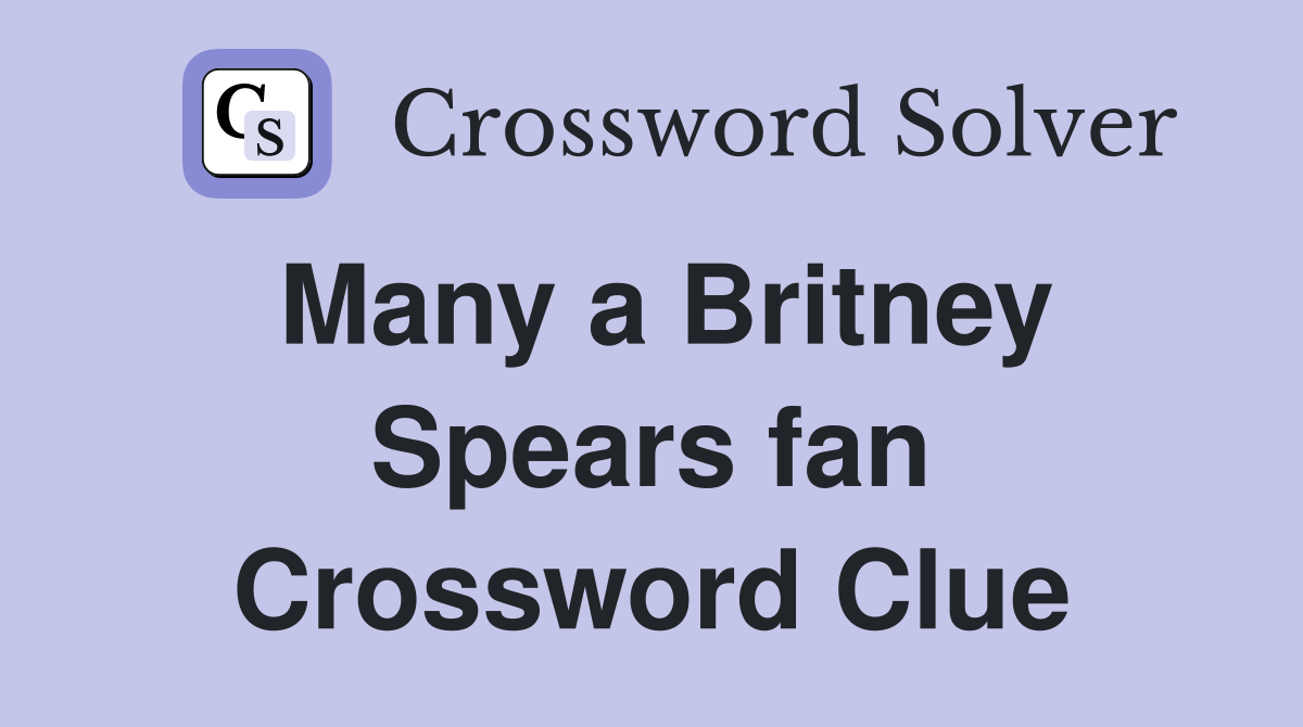Many a Britney Spears fan Crossword Clue