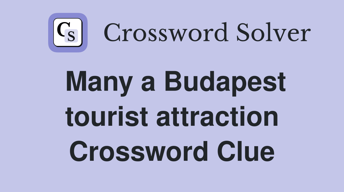 Many a Budapest tourist attraction Crossword Clue
