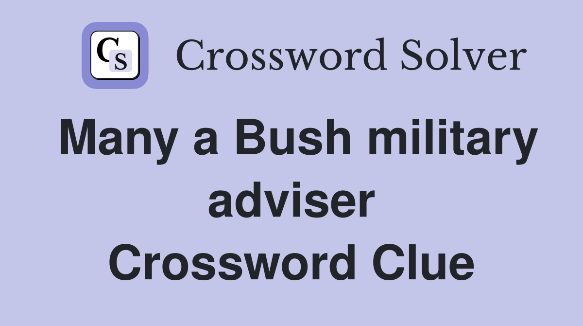 Many a Bush military adviser Crossword Clue